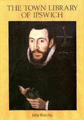 The Town Library of Ipswich Provided for the Use of the Town Preachers in 1599: A History and Catalogue [The