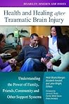 Health and Healing after Traumatic Brain Injury: Understanding the Power of Family, Friends, Community, and Other Support Systems (Disability Insights and Issues)