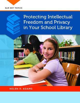 Protecting Intellectual Freedom and Privacy in Your School Library (SLM Hot Topics)