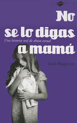 No se lo digas a mamá: Una historia real de abuso sexual (Plataforma testimonio) (Spanish Edition)