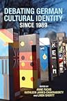 Debating German Cultural Identity since 1989 (Studies in German Literature Linguistics and Culture, 107)