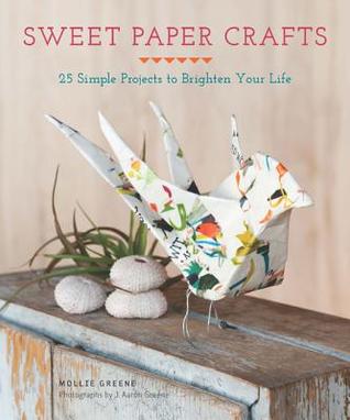 Sweet Paper Crafts: 25 Simple Projects to Brighten Your Life (Paperback)