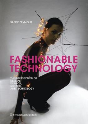 Fashionable Technology: The Intersection of Design, Fashion, Science and Technology (Hardcover)