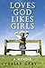 Loves God Likes Girls by Sally Gary