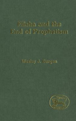 Elisha & the End of Prophetism (Library of Hebrew Bible/Old Testament Studies)