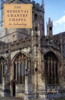 The Medieval Chantry Chapel: An Archaeology (Studies in the History of Medieval Religion, 34) (Volume 34)