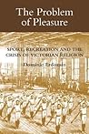 The Problem of Pleasure: Sport, Recreation and the Crisis of Victorian Religion (Studies in Modern British Religious History, 22) (Volume 22)