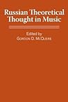 Russian Theoretical Thought in Music by Gordon D. McQuere