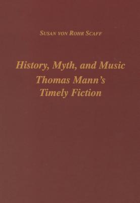 History, Myth, and Music: Thomas Mann's Timely Fiction (Studies in German Literature Linguistics and Culture, 1)