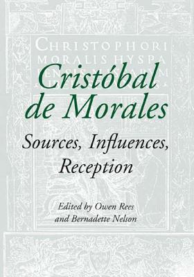 Cristóbal de Morales: Sources, Influences, Reception (Studies in Medieval and Renaissance Music) (Volume 6)