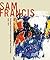 Sam Francis: Catalogue Raisonne of Canvas and Panel Paintings, 1946-1994: Edited by Debra Burchett-Lere with featured essay by William C. Agee