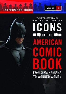 Icons of the American Comic Book [2 volumes]: From Captain America to Wonder Woman (Greenwood Icons)