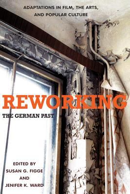Reworking the German Past: Adaptations in Film, the Arts, and Popular Culture (Studies in German Literature Linguistics and Culture, 79)