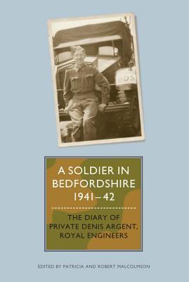 A Soldier in Bedfordshire, 1941-1942: The Diary of Private Denis Argent, Royal Engineers (Publications Bedfordshire Hist Rec Soc) (Volume 88)