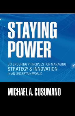 Staying Power: Six Enduring Principles for Managing Strategy and Innovation in an Uncertain World (Lessons from Microsoft, Apple, Intel, Google, ... (Clarendon Lectures in Management Studies)