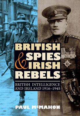 British Spies and Irish Rebels: British Intelligence and Ireland, 1916 - 1945 (Hardcover)