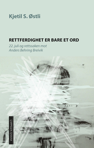 Rettferdighet er bare et ord: 22. juli og rettssaken mot Anders Behring Breivik