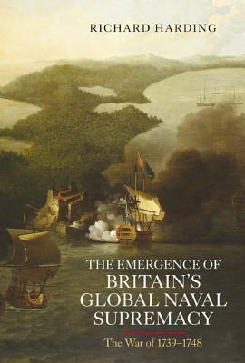 The Emergence of Britain's Global Naval Supremacy: The War of 1739-1748
