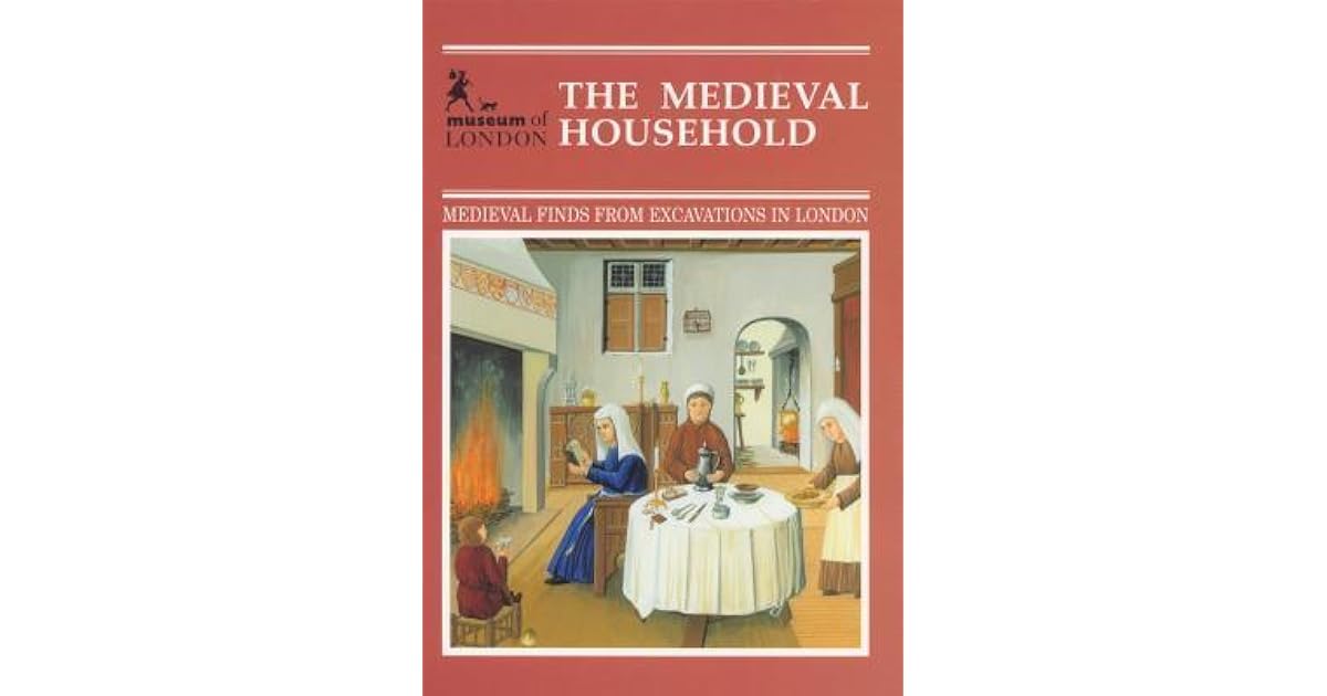 The Medieval Household Daily Living C. 1150 C. 1450 by Geoff Egan