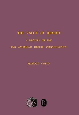 The Value of Health: A History of the Pan American Health Organization (Rochester Studies in Medical History, 9)