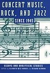 Concert Music, Rock, and Jazz Since 1945: Essays and Analytical Studies (Eastman Studies in Music)