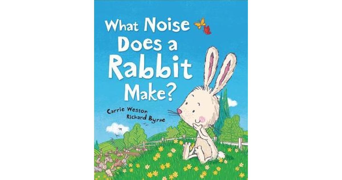 What Noise Does a Rabbit Make? by Carrie Weston