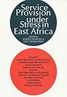 Service Provision Under Stress in East Africa: The State, NGOs and People's Organizations in Kenya, Tanzania and Uganda