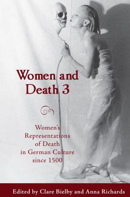 Women and Death 3: Women's Representations of Death in German Culture since 1500 (Studies in German Literature Linguistics and Culture, 57)