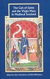 The Cult of Saints and the Virgin Mary in Medieval Scotland The Cult of Saints and the Virgin Mary in Medieval Scotland