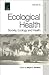 Ecological Health: Society, Ecology and Health (Advances in Medical Sociology, 15)