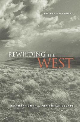 Rewilding the West: Restoration in a Prairie Landscape (Hardcover)
