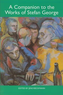 A Companion to the Works of Stefan George (Studies in German Literature Linguistics and Culture, 66)