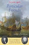 Particular Friends: The Correspondence of Samuel Pepys and John Evelyn (First Person Singular)