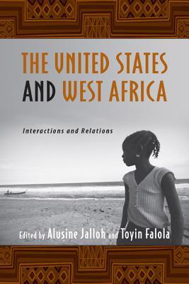 The United States and West Africa: Interactions and Relations (Rochester Studies in African History and the Diaspora) (Volume 34)