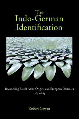 The Indo-German Identification: Reconciling South Asian Origins and European Destinies, 1765-1885 (Studies in German Literature Linguistics and Culture, 86)