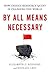 By All Means Necessary: How...