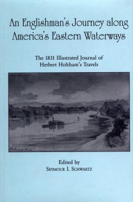 An Englishman's Journey along America's Eastern Waterways: The 1831 Illustrated Journal of Herbert Holtham's Travels