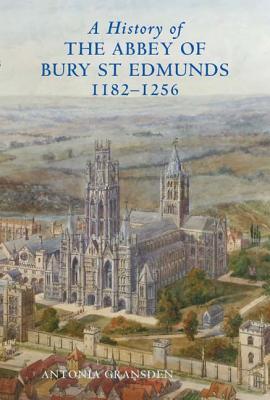 A History of the Abbey of Bury St Edmunds, 1182 - 1256: Samson of Tottington to Edmund of Walpole