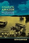 In Search of the Amazon: Brazil, the United States, and the Nature of a Region (American Encounters/Global Interactions)