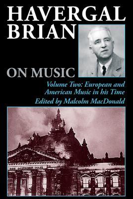 Havergal Brian on Music: Volume Two: European and American Music in his Time (Musicians on Music, 7)