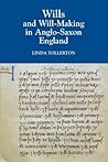 Wills and Will-Making in Anglo-Saxon England (Anglo-saxon Wills)