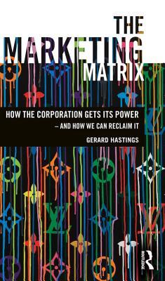 The Marketing Matrix: How the Corporation Gets Its Power - And How We Can Reclaim It