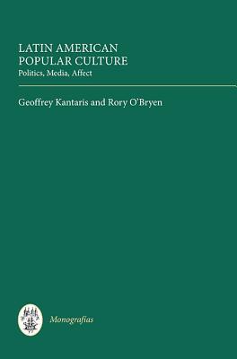 Latin American Popular Culture: Politics, Media, Affect (Monografías A, 327)