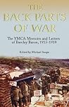 The Back Parts of War: The YMCA Memoirs and Letters of Barclay Baron, 1915-1919 (Church of England Record Society, 16) The Back Parts of War: The YMCA Memoirs and Letters of Barclay Baron, 1915-1919 (Church of England Record Society, 16)