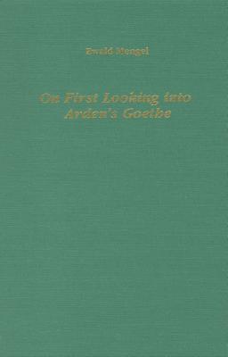 On First Looking into Arden's Goethe: Adaptations and Translations of Classical German Plays for the Modern English Stage (Studies in German Literature Linguistics and Culture, 1)