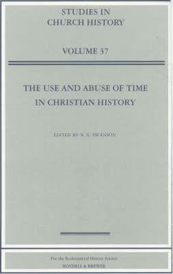 The Use and Abuse of Time in Christian History: Papers Read at the 1999 Summer Meeting and the 2000 Winter Meeting of the Ecclesiastical History Society (Studies in Church History)