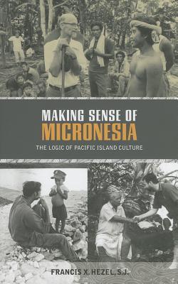 Making Sense of Micronesia: The Logic of Pacific Island Culture (Hardcover)