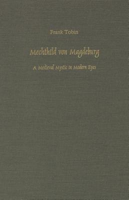 Mechthild von Magdeburg: A Medieval Mystic in Modern Eyes (Literary Criticism in Perspective, 25)