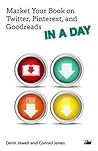 Market Your Book on Twitter, Pinterest, and Goodreads in a Day