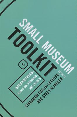 Interpretation: Education, Programs, and Exhibits (Small Museum Toolkit #5)